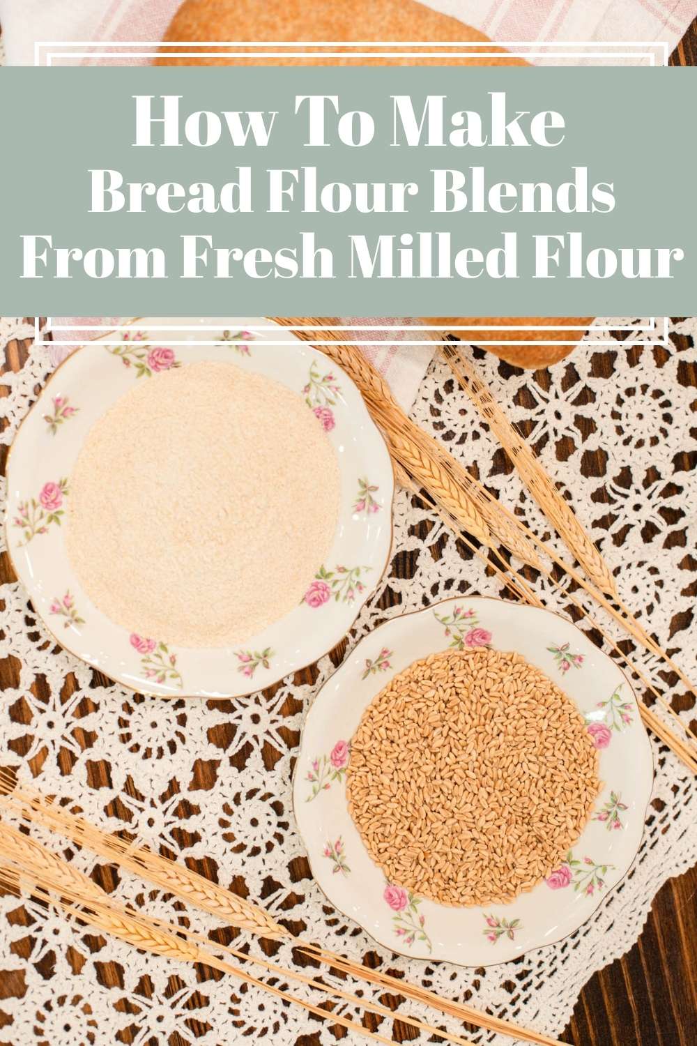 Freshly milled flour and wheat berries in floral bowls on cottage table, design with text about how to make bread flour blends from freshly milled flour