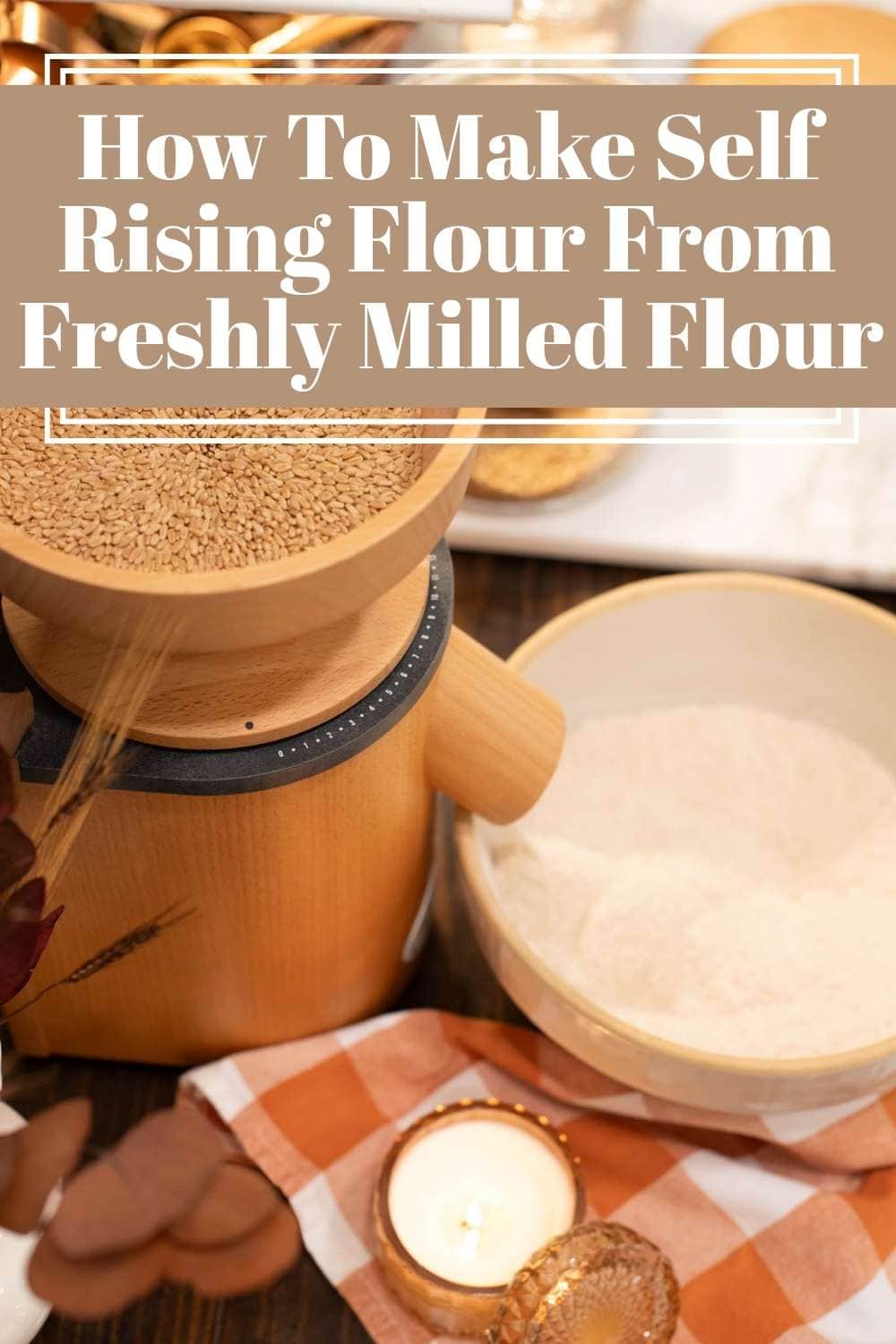 Grain mill filled with wheat berries beside bowl of flour on cottage counter, design with text about how to make self rising flour from freshly milled flour